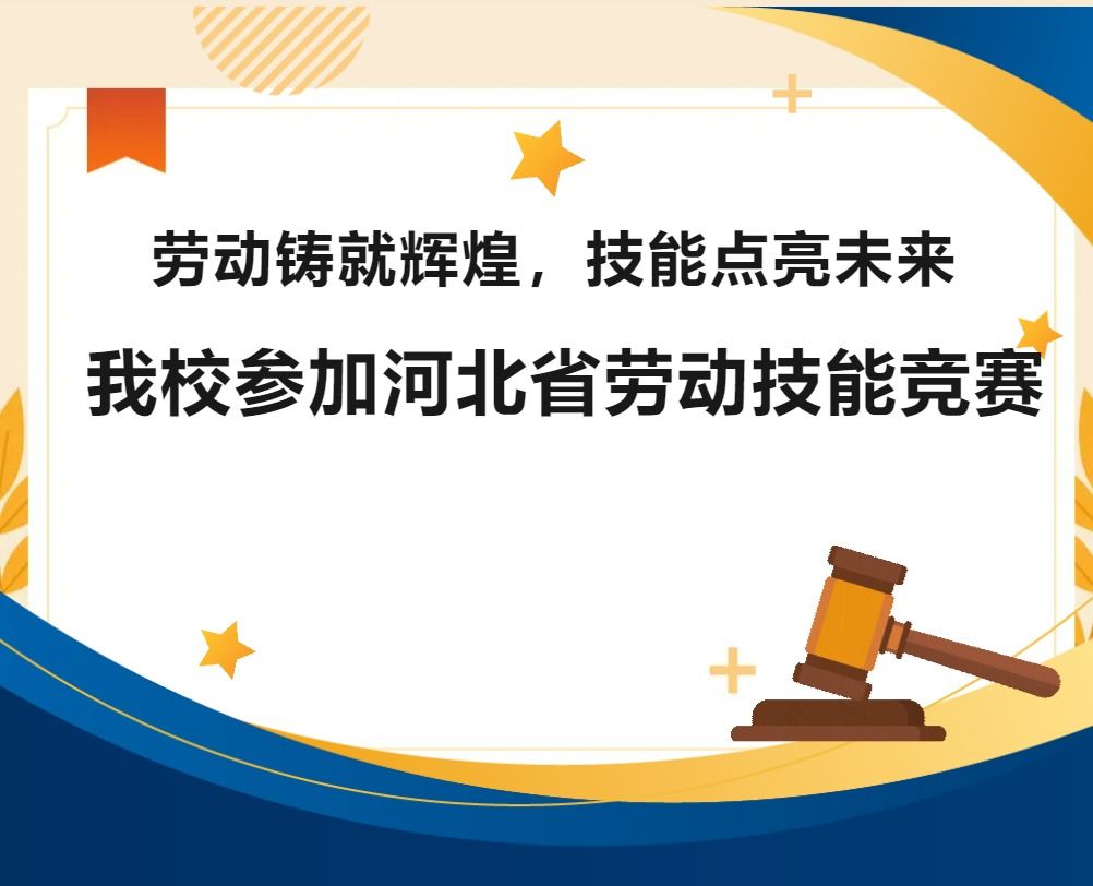 劳动铸就辉煌，技能点亮未来 — 我校参加河北省劳动技能竞赛